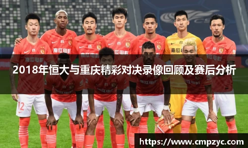 2018年恒大与重庆精彩对决录像回顾及赛后分析