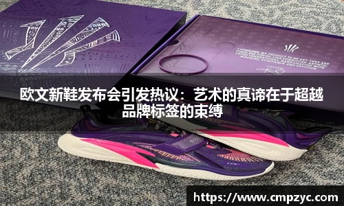 欧文新鞋发布会引发热议：艺术的真谛在于超越品牌标签的束缚
