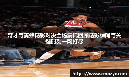 奇才与黄蜂精彩对决全场集锦回顾精彩瞬间与关键时刻一网打尽