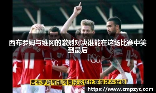 西布罗姆与维冈的激烈对决谁能在这场比赛中笑到最后
