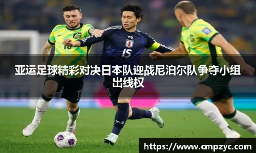 亚运足球精彩对决日本队迎战尼泊尔队争夺小组出线权