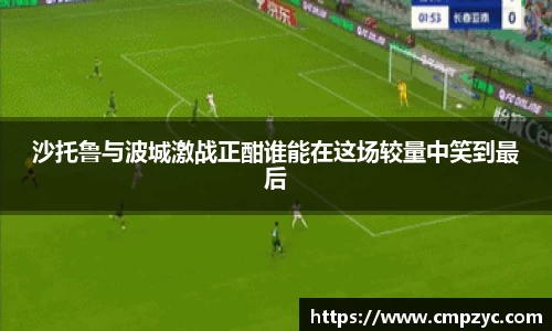 沙托鲁与波城激战正酣谁能在这场较量中笑到最后