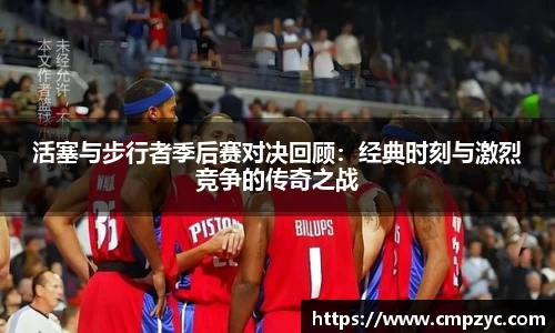 活塞与步行者季后赛对决回顾：经典时刻与激烈竞争的传奇之战