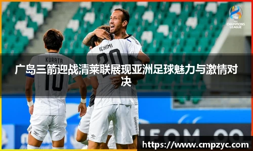 广岛三箭迎战清莱联展现亚洲足球魅力与激情对决
